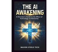 The AI Awakening: A Christian's Guide to the Effect of Technology on Humanity: How Artificial Intelligence is Shaping Prophecy, Our Faith, and Society’s Future for Good or Evil