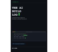 THE AI BUILD LOG: A Prompt & Project Logbook for Developers Learning to Code with AI - 100 Structured Sessions to Track Prompts, Debug Faster & Build Your Reusable Prompt Library