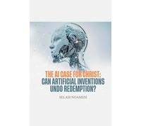 The AI Case for Christ: Can Human Inventions Undo Redemption?
