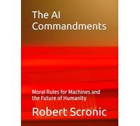 The AI Commandments: Moral Rules for Machines and the Future of Humanity