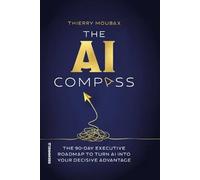 The AI compass: The 90-day Executive Roadmap to Turn AI into Your Decisive Advantage