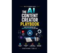 The AI Content Creator Playbook: Grow Your Audience and Create More Content in Less Time