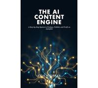 The AI Content Engine: A Step-by-Step System to Produce, Publish, and Profit on Autopilot