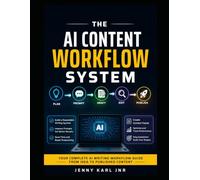 The AI Content Workflow System: Turn ChatGPT Into Your Personal Content Machine for Faster, High-Quality Writing