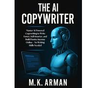 The AI Copywriter: Master AI-Powered Copywriting to Write Faster, Sell Smarter, and Build Passive Income Online-No Writing Skills Needed