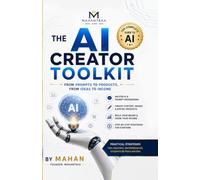 The AI Creator Toolkit: The complete guide to AI, Content Creation, Digital Products & Online Income