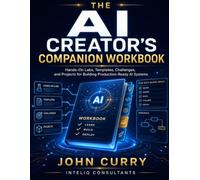 The AI Creator's Companion Workbook: Hands-On Labs, Templates, Challenges, and Projects for Building Production-Ready AI Systems