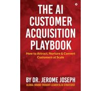 The AI Customer Acquisition Playbook: How to Attract, Nurture and Convert Customers at Scale