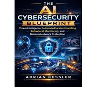 The AI Cybersecurity Blueprint: Threat Intelligence, Automated Incident Handling, Behavioral Monitoring, and Modern Network Protection