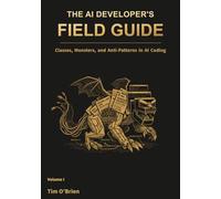 The AI Developer's Field Guide: Volume I: Classes, Monsters, and Anti-Patterns in AI Coding