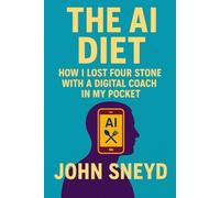 The AI Diet How I Lost Four Stone with a Digital Coach in My Pocket: Weight Loss Guide
