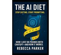 The AI Diet: Stop dieting. Start prompting.: How I lost 88 pounds with ChatGPT - and how it works.
