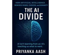 The AI Divide: How Artificial Intelligence Rewires Minds, Choices, and Humanity