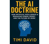The AI Doctrine: How Artificial Intelligence is Reshaping Power, Money, and the Future of Work