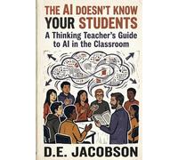 The AI Doesn’t Know Your Students: A Thinking Teacher’s Guide to AI in the Classroom