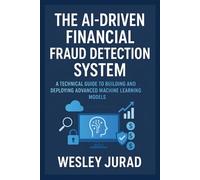 The AI-Driven Financial Fraud Detection System: A technical guide to building and deploying advanced machine learning models