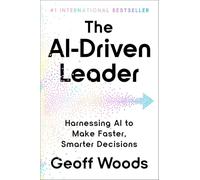 The AI-Driven Leader: Harnessing AI to Make Faster, Smarter Decisions