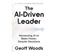 The AI Driven Leader: Harnessing AI to Make Faster, Smarter Decisions