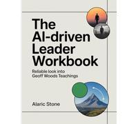The Ai-Driven Leader Workbook: Reliable look into Geoff Woods teachings