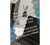 The AI-Driven Realtor: How to Use ChatGPT and Midjourney to Double Your Listings, Automate Social Media, and Save 15 Hours a Week