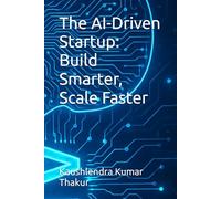 The AI-Driven Startup: Build Smarter, Scale Faster