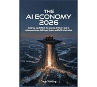 THE AI ECONOMY 2026: Build Your Agentic Mesh: The Sovereign Architect’s Guide to Autonomous Income, Multi-Agent Systems, and DePIN Infrastructure