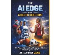 The AI Edge for Athletic Directors: The Playbook for Leading, Managing and Scaling Athletic Programs with AI