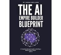 The AI Empire Builder Blueprint: A Complete Woman's Guide to Building a Million-Dollar Empire with AI