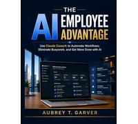The AI Employee Advantage: Use Claude Cowork to Automate Workflows, Eliminate Busywork, and Get More Done with AI