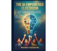 THE AI-EMPOWERED CLASSROOM: A Primary Teacher's Guide to Mindset, Ethics, and Foundational Digital Literacy