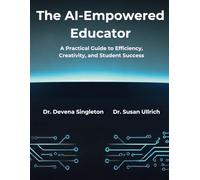 The AI-Empowered Educator: A Practical Guide to Efficiency, Creativity, and Student Success