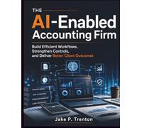 The AI-Enabled Accounting Firm: Build Efficient Workflows, Strengthen Controls, and Deliver Better Client Outcomes