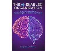 The AI-Enabled Organization: Human-AI Integration for Transforming Work, Culture, and Strategy: 1