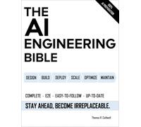 The AI Engineering Bible: The Complete and Up-to-Date Guide to Build, Deploy and Scale Production Ready AI Systems