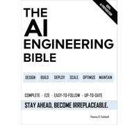 The AI Engineering Bible: The Complete and Up-to-Date Guide to Build, Develop and Scale Production Ready AI Systems