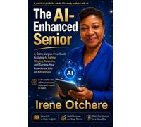 The AI-Enhanced Senior: A Clear, No-Jargon Guide to Using AI Safely, Staying Relevant, and Turning Your Experience Into an Advantage: 1