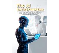 The AI Entrepreneur: Build a One-Person Business with Artificial Intelligence