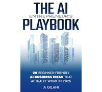 THE AI ENTREPRENEUR'S PLAYBOOK: 20 Beginner-Friendly Business Ideas That Actually Work in 2025
