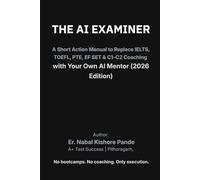 THE AI EXAMINER: A Short Action Manual to Replace IELTS, TOEFL, PTE, EF SET & C1-C2 Coaching with Your Own AI Examiner (2026 Edition)