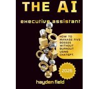 THE AI EXECUTIVE ASSISTANT: How To manage Five bosses without Burnout Using Chatgpt.
