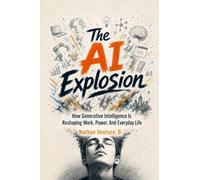 The AI Explosion: How Generative Intelligence Is Reshaping Work, Power, and Everyday Life