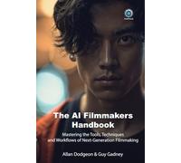 The AI Filmmakers Handbook: Mastering the Tools, Techniques, and Workflows of Next-Generation Filmmaking