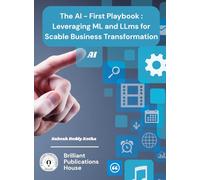The AI - First playbook : leveraging ML and LLms for scable business transformation