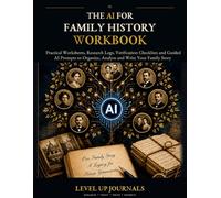 The AI for Family History Workbook: Practical Worksheets, Research Logs, Verification Checklists and Guided AI Prompts to Organize, Analyze and Write Your Family Story