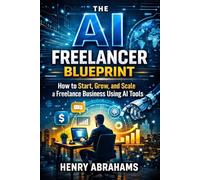 The AI Freelancer Blueprint: How to Start, Grow, and Scale a Freelance Business Using AI Tools
