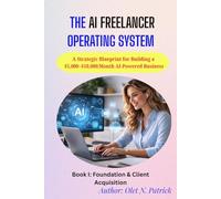 The AI FREELANCER Operating System: A Strategic Blueprint for Building a $5,000-$10,000/Month AI-Powered Business