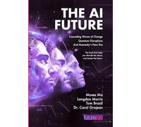 THE AI FUTURE: Cascading Waves of Change, Quantum Disruptions, and Humanity's New Era