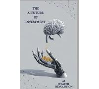 THE AI FUTURE OF INVESTMENT: How Artificial Intelligence Will Transform Wealth & Opportunities (2026-2030)