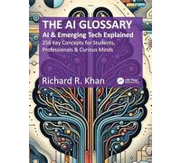 The AI Glossary: AI and Emerging Tech Explained - 256 Key Concepts for Students, Professionals & Curious Minds