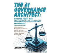 THE AI GOVERNANCE ARCHITECT: BUILDING MODEL RISK MANAGEMENT AND COMPLIANCE FRAMEWORKS: A Practitioner's Blueprint for Auditable MLOps, Systemic Traceability, and Scaling Trust in Regulated Enterprise